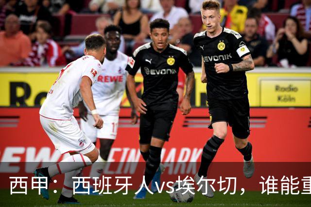 西甲：西班牙人vs埃尔切，谁能重返胜轨？